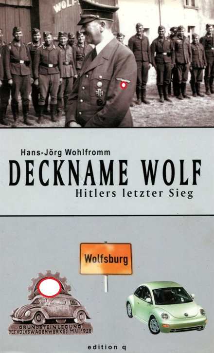 Wohlfromm, Hans-Jörg: Deckname Wolf - Hitlers letzter Sieg