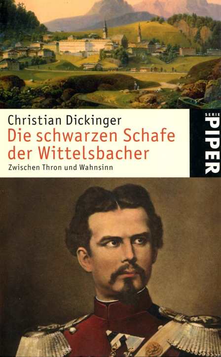 Dickinger, Christian: Die schwarzen Schafe der Wittelsbacher - Zwischen Thron und Wahnsinn