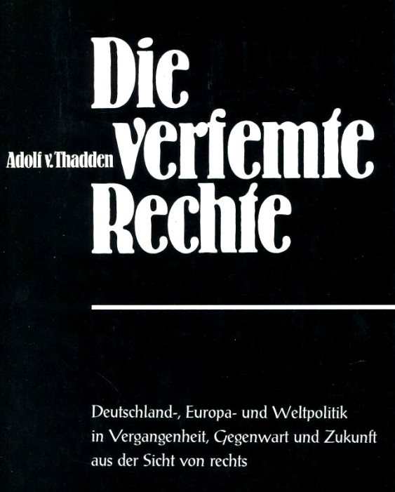 Adolf von Thadden: Die verfemte Rechte - Deutschlands-, Europa- und Weltpolitik in Vergangenheit, Gegenwart und Zukunft