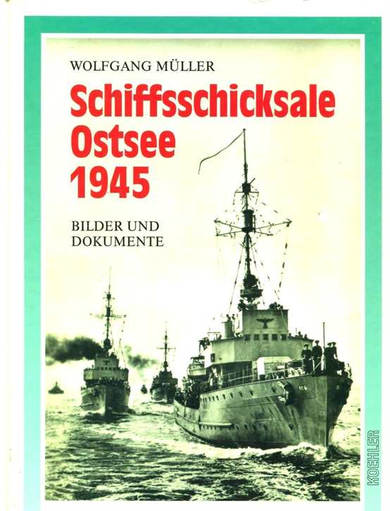 Müller, Wolfgang: Schiffsschicksale Ostsee 1945 - Bilder und Dokumente