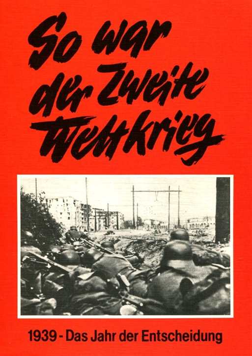 So war der Zweite Weltkrieg. 1939 - Das Jahr der Entscheidung