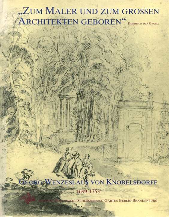 Zum Maler und zum Grossen Architekten Geboren (Friedrich der Grosse) - Georg Wenzeeslaus von Knobelsdorff 1699-1753 - Ausstellung zum 300. Geburtstag