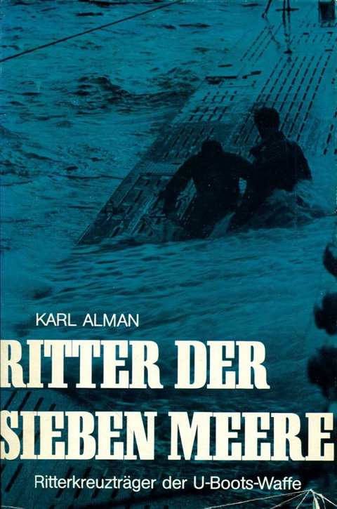 Alman, Karl: Ritter der sieben Meere - Ritterkreuzträger der U-Boots-Waffe - Chronik eines Opfergangs