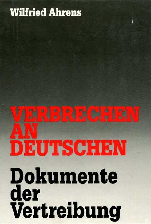 Ahrens, Wilfried: Verbrechen an Deutschen - Dokumente der Vertreibung