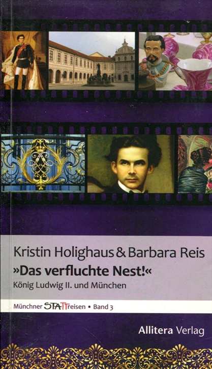 Holighaus, Kristin/ Reis, Barbara: Das verfluchte Nest - König Ludwig II. und München