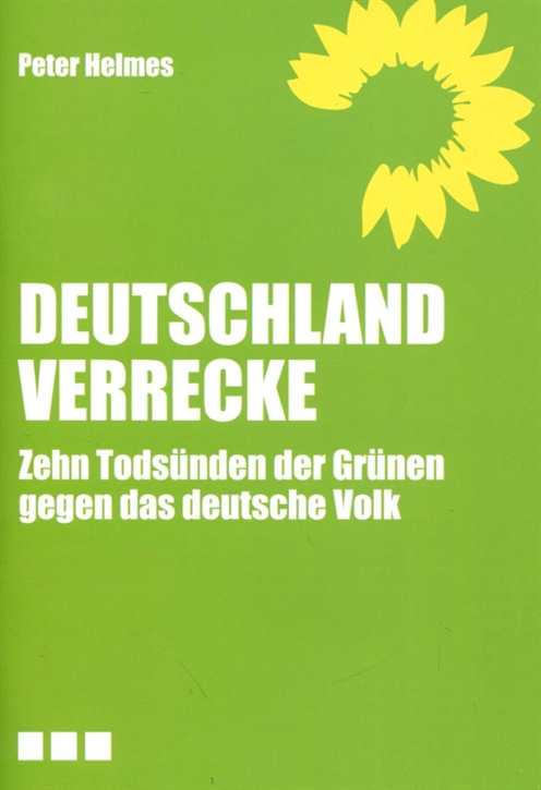 Helmes, Peter: Deutschland Verrecke - Zehn Todsünden der Grünen gegen das deutsche Volk