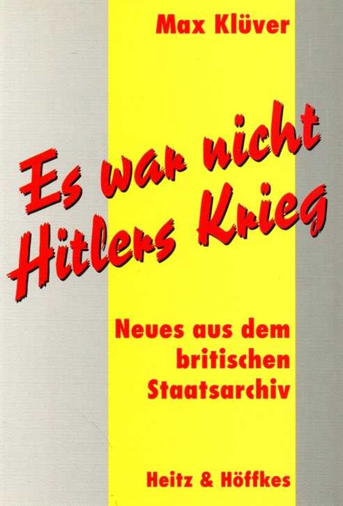 Klüver, Max: Es war nicht Hitlers Krieg - Neues aus dem britischen Staatsarchiv + Widmung und Signatur vom Autor