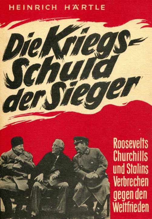 Härtle, Heinrich: Die Kriegsschuld der Sieger - Roosevelts, Churchills und Stalins Verbrechen gegen den Weltfrieden