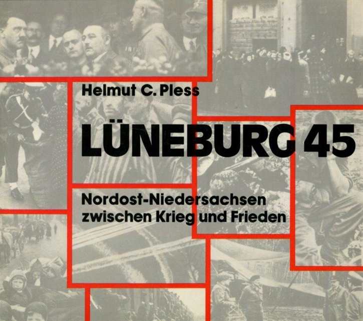 Pless, Helmut: Lüneburg 45 - Nordost-Niedersachsen zwischen Krieg und Frieden