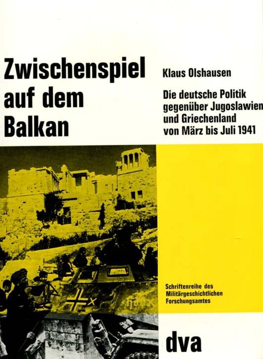 Olshausen, Klaus: Zwischenspiel auf dem Balkan - Die deutsche Politik gegenüber Jugoslawien und Griechenland von März bis Juli 1941 - Beiträge zur Militär- und Kriegsgeschichte ; Bd. 14