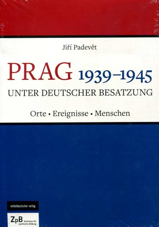 Padevět, Jiří: Prag 1939 - 1945 - Unter Deutscher Besatzung - Orte, Ereignisse, Menschen