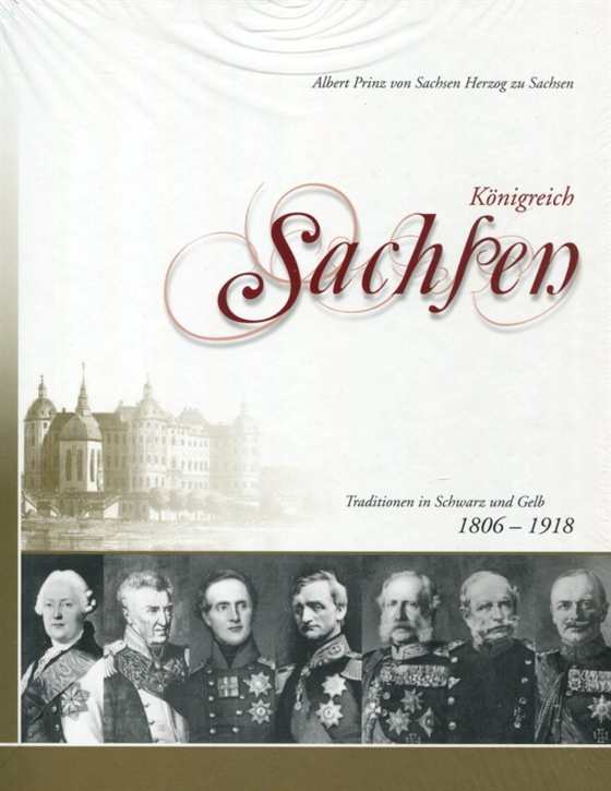 Albert Prinz von Sachsen Herzog zu Sachsen: Königreich Sachsen - Tradition in Schearz und Gelb 1806-1918
