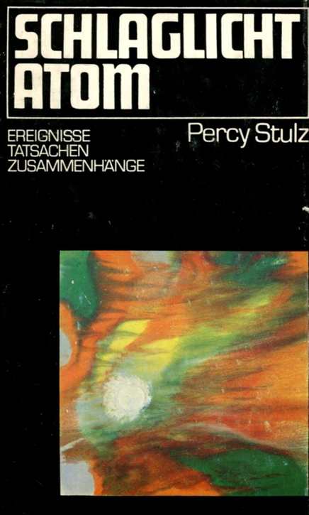 Stulz, Percy: Schlaglicht Atom - Ereignisse, Tatsachen, Zusammenhänge