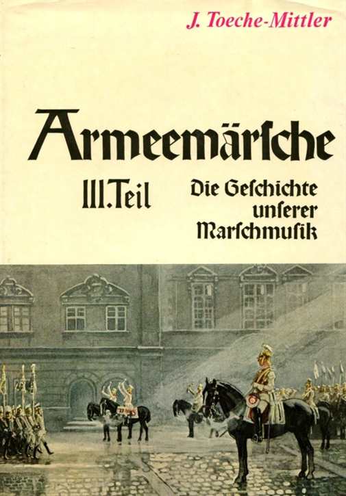 Toeche-Mittler, Joachim: Armeemärsche III. Teil - Die Geschichte unserer Marschmusik