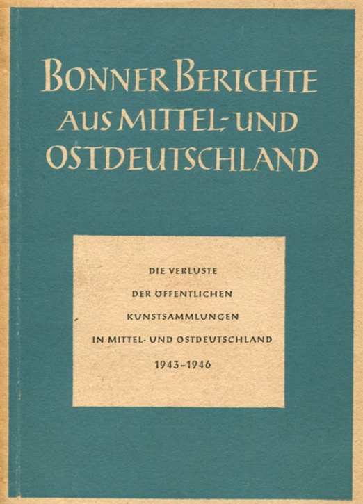 Bonner Berichte aus Mittel-und Ostdeutschland - Die Verluste der öffentlichen Kunstsammlungen in Mittel- und Ostdeutschland - 1943 - 1946