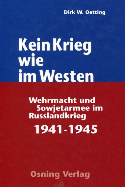 Oetting, Dirk W.: Kein Krieg wie im Westen - Wehrmacht und Sowjetarmee im Russlandkrieg 1941-1945