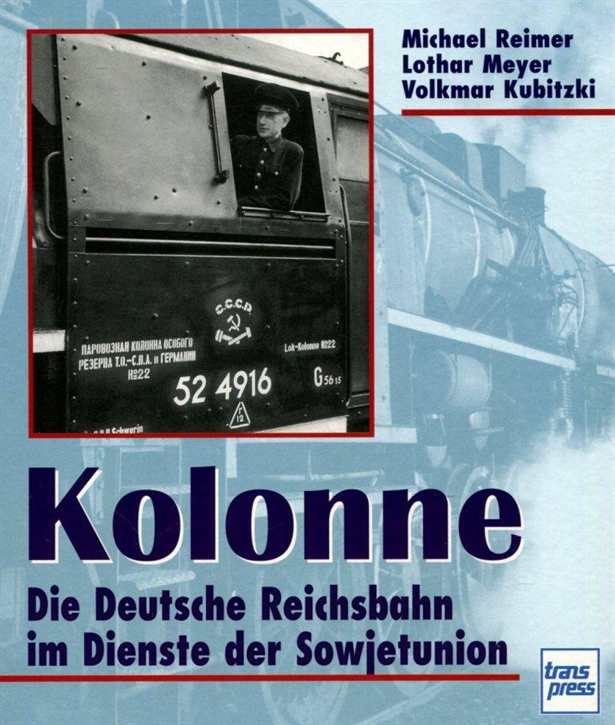 Reimer, Michael/ Meyer, Lothar/ Kubitzki, Volkmar: Kolonne - Die Deutsche Reichsbahn im Dienste der Sowjetunion