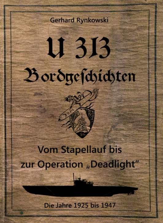 Rynkowski, Gerhard: U 313 - Bordgeschichten - Vom Stapellauf bis zur Operation "Deadlight". Die Jahre 1925-1947 - Vom Autor im Buch handsigniert!