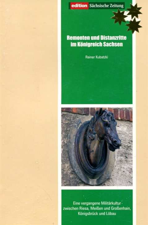 Kubatzki, Rainer: Remonten und Distanzritte im Königreich Sachsen - Eine vergangene Militärkultur zwischen Riesa, Meißen und Großenhain, Königsbrück und Löbau