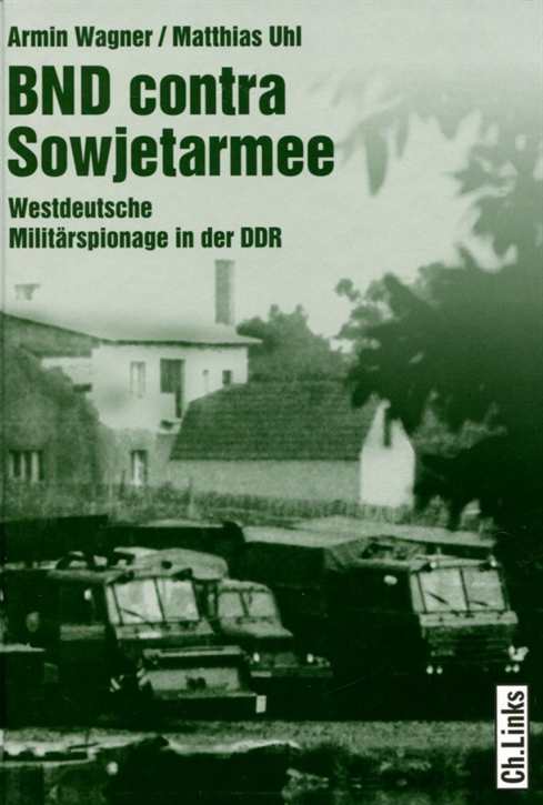 Wagner, Armin/ Uhl, Matthias: BND contra Sowjetarmee - Westdeutsche Militärspionage in der DDR