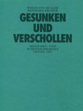Müller, Wolfgang/ Kramer, Reinhard: Gesunken und Verschollen - Menschen- und Schiffsschicksale Ostsee Frühjahr 1945